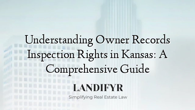 Understanding Owner Records Inspection Rights in Kansas: A Comprehensive Guide