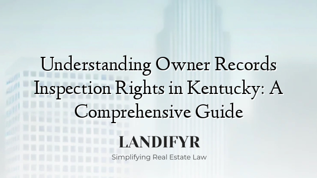Understanding Owner Records Inspection Rights in Kentucky: A Comprehensive Guide