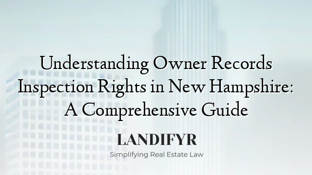 Understanding Owner Records Inspection Rights in New Hampshire: A Comprehensive Guide