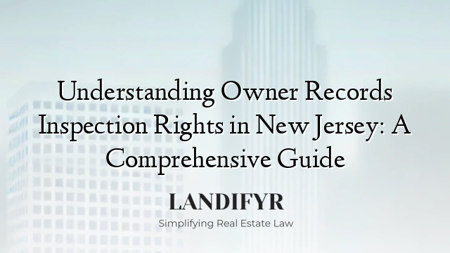 Understanding Owner Records Inspection Rights in New Jersey: A Comprehensive Guide