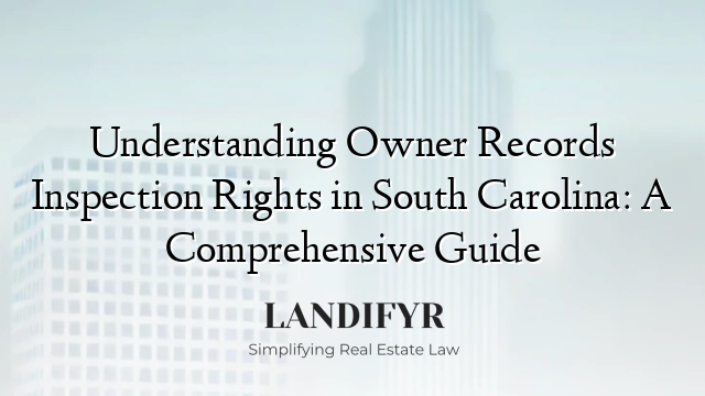 Understanding Owner Records Inspection Rights in South Carolina: A Comprehensive Guide