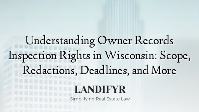 Understanding Owner Records Inspection Rights in Wisconsin: Scope, Redactions, Deadlines, and More