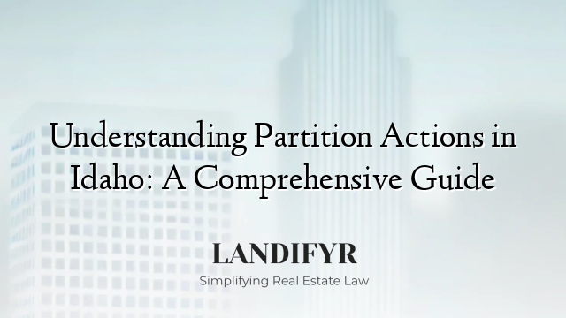 Understanding Partition Actions in Idaho: A Comprehensive Guide