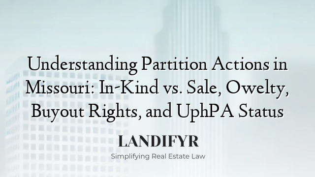 Understanding Partition Actions in Missouri: In-Kind vs. Sale, Owelty, Buyout Rights, and UphPA Status