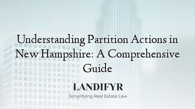 Understanding Partition Actions in New Hampshire: A Comprehensive Guide