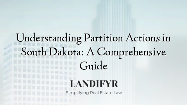 Understanding Partition Actions in South Dakota: A Comprehensive Guide