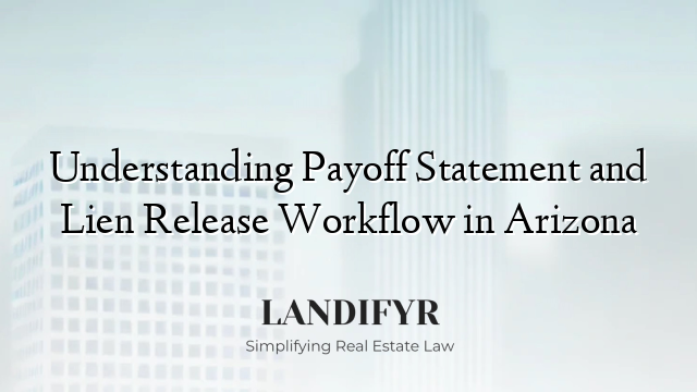 Understanding Payoff Statement and Lien Release Workflow in Arizona