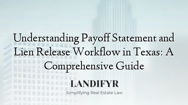 Understanding Payoff Statement and Lien Release Workflow in Texas: A Comprehensive Guide