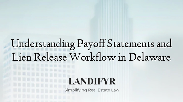 Understanding Payoff Statements and Lien Release Workflow in Delaware