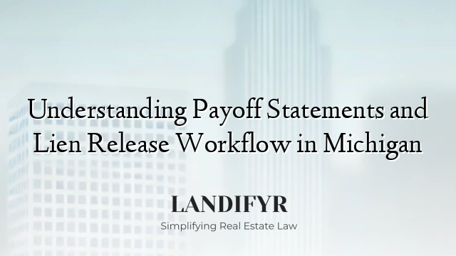 Understanding Payoff Statements and Lien Release Workflow in Michigan