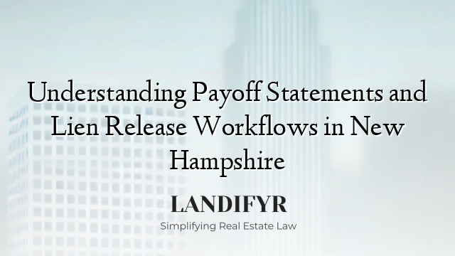 Understanding Payoff Statements and Lien Release Workflows in New Hampshire