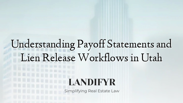 Understanding Payoff Statements and Lien Release Workflows in Utah