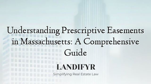 Understanding Prescriptive Easements in Massachusetts: A Comprehensive Guide