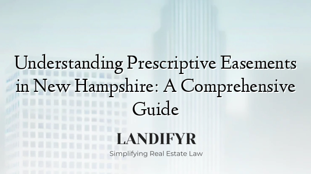 Understanding Prescriptive Easements in New Hampshire: A Comprehensive Guide