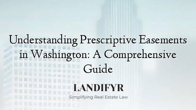 Understanding Prescriptive Easements in Washington: A Comprehensive Guide