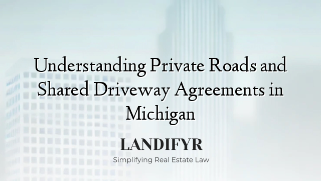 Understanding Private Roads and Shared Driveway Agreements in Michigan