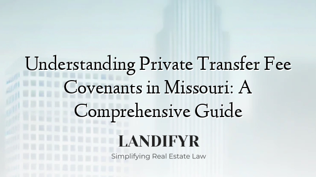 Understanding Private Transfer Fee Covenants in Missouri: A Comprehensive Guide
