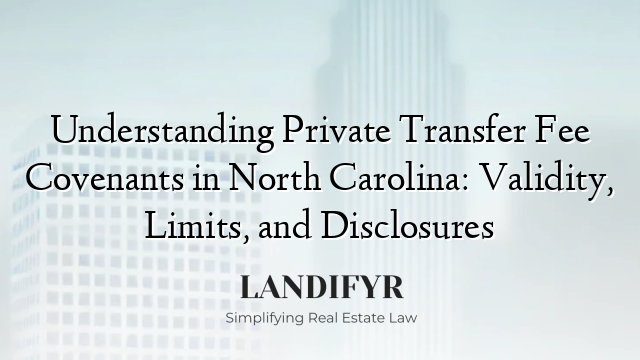 Understanding Private Transfer Fee Covenants in North Carolina: Validity, Limits, and Disclosures