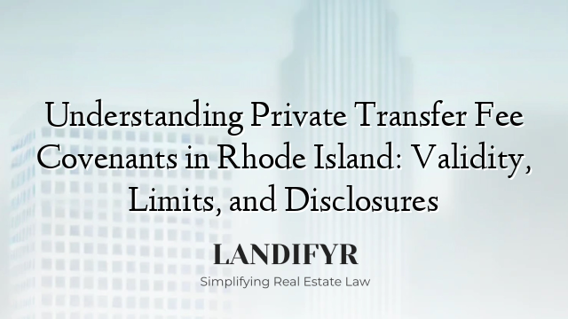 Understanding Private Transfer Fee Covenants in Rhode Island: Validity, Limits, and Disclosures