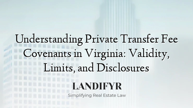 Understanding Private Transfer Fee Covenants in Virginia: Validity, Limits, and Disclosures