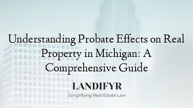 Understanding Probate Effects on Real Property in Michigan: A Comprehensive Guide