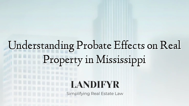 Understanding Probate Effects on Real Property in Mississippi