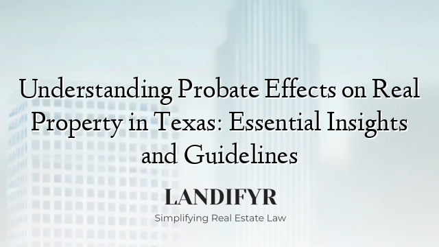 Understanding Probate Effects on Real Property in Texas: Essential Insights and Guidelines