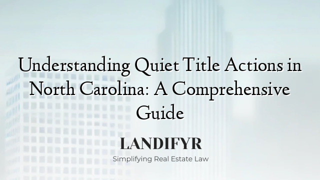 Understanding Quiet Title Actions in North Carolina: A Comprehensive Guide