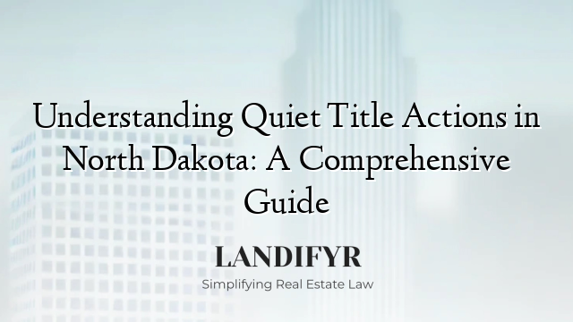Understanding Quiet Title Actions in North Dakota: A Comprehensive Guide