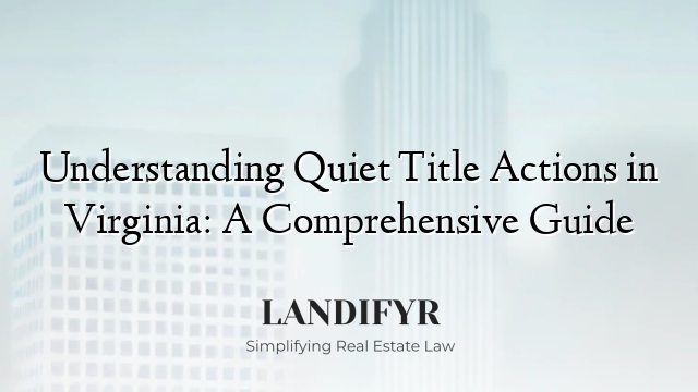 Understanding Quiet Title Actions in Virginia: A Comprehensive Guide