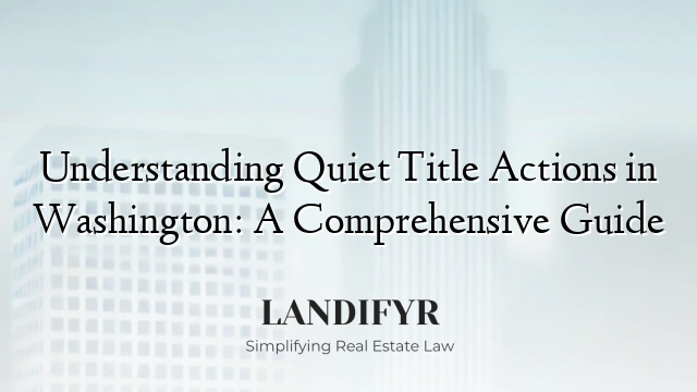 Understanding Quiet Title Actions in Washington: A Comprehensive Guide