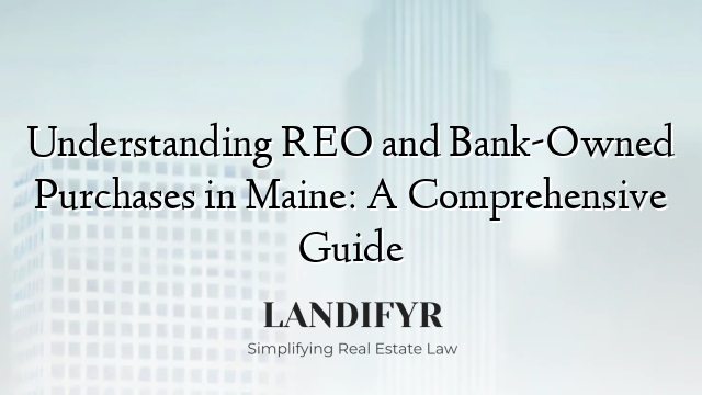 Understanding REO and Bank-Owned Purchases in Maine: A Comprehensive Guide