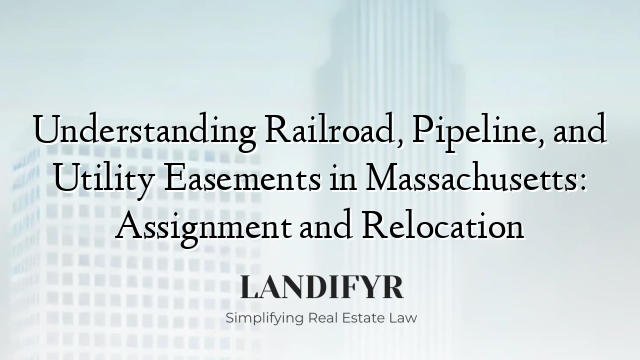 Understanding Railroad, Pipeline, and Utility Easements in Massachusetts: Assignment and Relocation