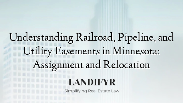 Understanding Railroad, Pipeline, and Utility Easements in Minnesota: Assignment and Relocation