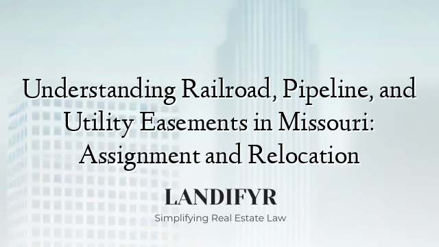 Understanding Railroad, Pipeline, and Utility Easements in Missouri: Assignment and Relocation
