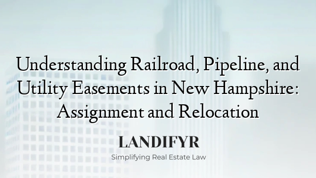 Understanding Railroad, Pipeline, and Utility Easements in New Hampshire: Assignment and Relocation
