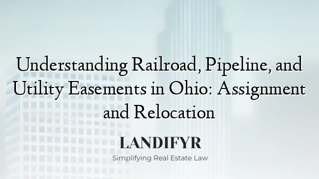 Understanding Railroad, Pipeline, and Utility Easements in Ohio: Assignment and Relocation