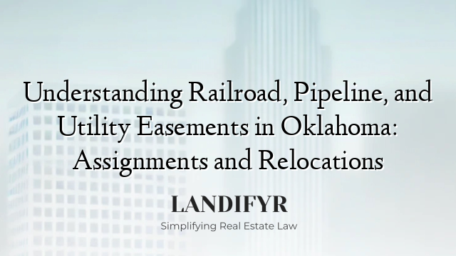 Understanding Railroad, Pipeline, and Utility Easements in Oklahoma: Assignments and Relocations