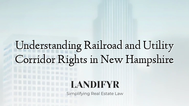 Understanding Railroad and Utility Corridor Rights in New Hampshire