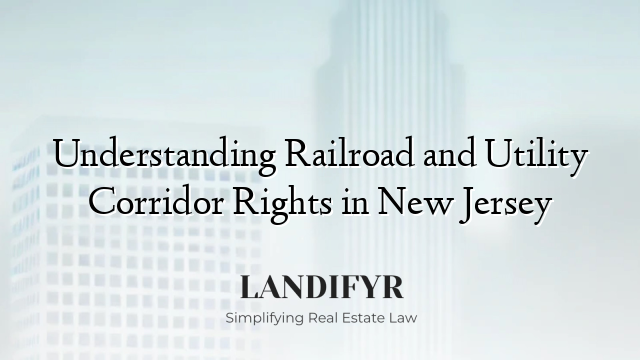 Understanding Railroad and Utility Corridor Rights in New Jersey