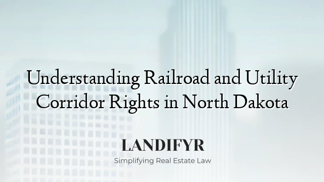 Understanding Railroad and Utility Corridor Rights in North Dakota