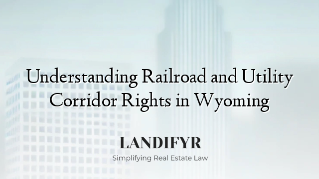 Understanding Railroad and Utility Corridor Rights in Wyoming