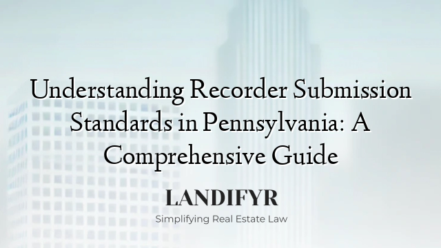 Understanding Recorder Submission Standards in Pennsylvania: A Comprehensive Guide