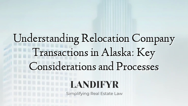 Understanding Relocation Company Transactions in Alaska: Key Considerations and Processes