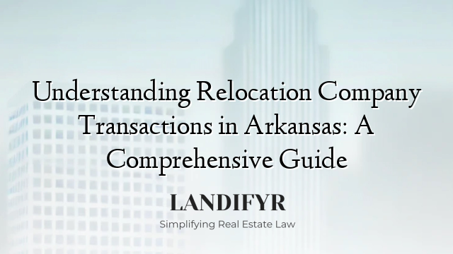 Understanding Relocation Company Transactions in Arkansas: A Comprehensive Guide