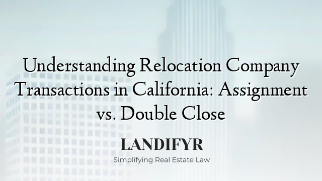 Understanding Relocation Company Transactions in California: Assignment vs. Double Close