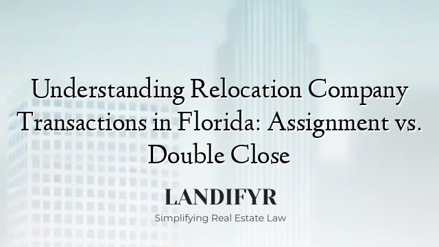 Understanding Relocation Company Transactions in Florida: Assignment vs. Double Close