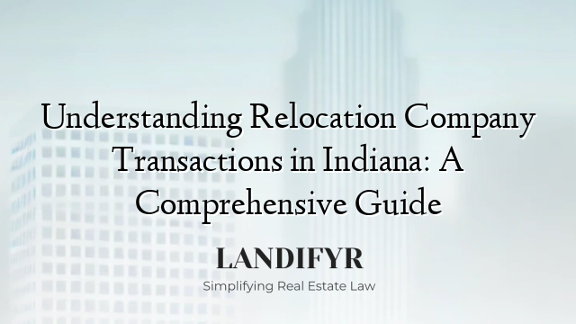 Understanding Relocation Company Transactions in Indiana: A Comprehensive Guide