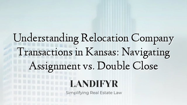Understanding Relocation Company Transactions in Kansas: Navigating Assignment vs. Double Close