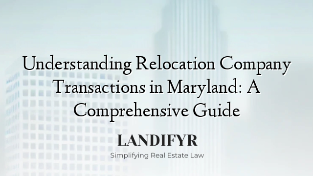 Understanding Relocation Company Transactions in Maryland: A Comprehensive Guide